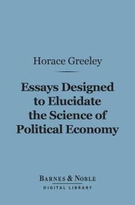 Essays Designed to Elucidate the Science of Political Economy (Barnes & Noble Digital Library)