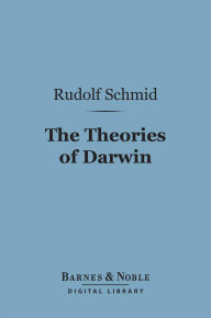 Title: The Theories of Darwin and Their Relation to Philosophy, Religion, and Morality (Barnes & Noble Digital Library), Author: Rudolf Schmid