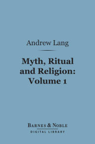 Myth, Ritual and Religion, Volume 1 (Barnes & Noble Digital Library)
