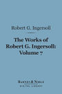 The Works of Robert G. Ingersoll, Volume 7 (Barnes & Noble Digital Library): Discussions