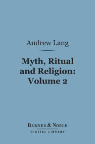 Myth, Ritual and Religion, Volume 2 (Barnes & Noble Digital Library)