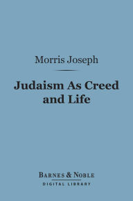 Title: Judaism As Creed and Life (Barnes & Noble Digital Library), Author: Morris Joseph