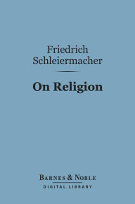 Title: On Religion (Barnes & Noble Digital Library): Speeches to Its Cultured Despisers, Author: Friedrich Schleiermacher