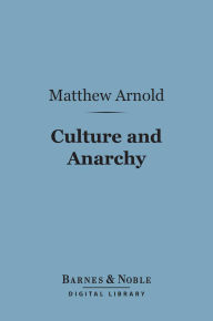 Culture and Anarchy (Barnes & Noble Digital Library): An Essay in Political and Social Criticism