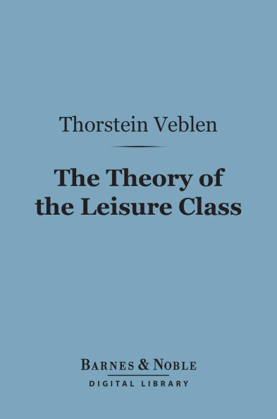 The Theory of the Leisure Class (Barnes & Noble Digital Library)