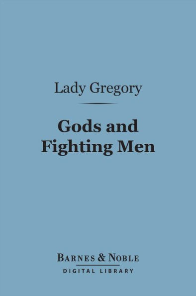 Gods and Fighting Men (Barnes & Noble Digital Library): The Story of the Tuatha De Danaan and of the Fianna of Ireland