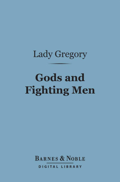 Gods and Fighting Men (Barnes & Noble Digital Library): The Story of the Tuatha De Danaan and of the Fianna of Ireland