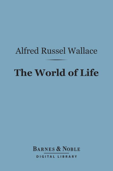 The World of Life (Barnes & Noble Digital Library): A Manifestation of Creative Power, Directive Mind and Ultimate Purpose