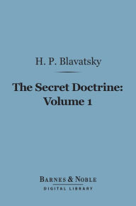 Title: The Secret Doctrine, Volume 1 (Barnes & Noble Digital Library): The Synthesis of Science, Religion and Philosophy: Cosmogenesis, Author: H. P. Blavatsky