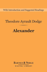 Title: Alexander (Barnes & Noble Digital Library), Author: Theodore Ayrault Dodge
