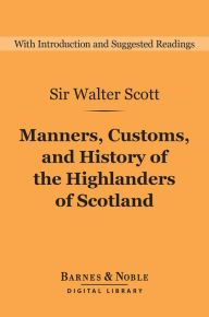 Title: Manners, Customs, and History of the Highlanders of Scotland (Barnes & Noble Digital Library), Author: Sir Walter Scott