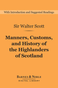 Title: Manners, Customs, and History of the Highlanders of Scotland (Barnes & Noble Digital Library), Author: Walter Scott