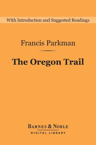 The Oregon Trail (Barnes & Noble Digital Library): Sketches of Prairie and Rocky Mountain Life