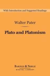 Title: Plato and Platonism (Barnes & Noble Digital Library), Author: Walter Pater