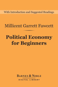 Title: Political Economy for Beginners (Barnes & Noble Digital Library), Author: Millicent Garrett Fawcett