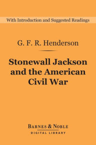 Title: Stonewall Jackson and the American Civil War (Barnes & Noble Digital Library), Author: G. F. R. Henderson