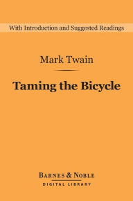 Title: Taming the Bicycle (Barnes & Noble Digital Library): And Other Essays, Stories, and Sketches, Author: Mark Twain