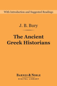 Title: The Ancient Greek Historians (Barnes & Noble Digital Library), Author: J. B. Bury
