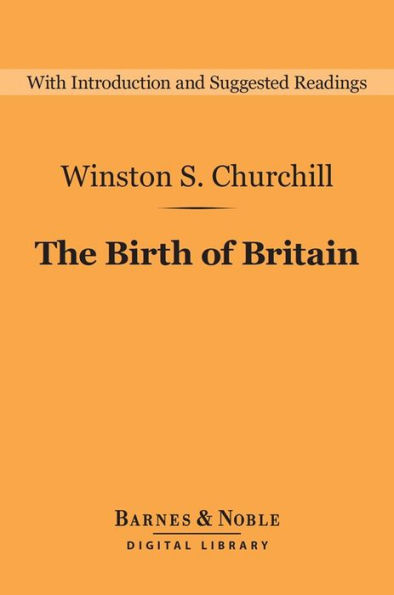 The Birth of Britain (Barnes & Noble Digital Library): A History of the English-Speaking Peoples: Volume 1