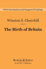 The Birth of Britain (Barnes & Noble Digital Library): A History of the English-Speaking Peoples: Volume 1