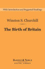 The Birth of Britain (Barnes & Noble Digital Library): A History of the English-Speaking Peoples: Volume 1