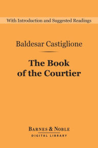 Title: The Book of the Courtier (Barnes & Noble Digital Library), Author: Baldesar Castiglione