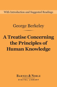 Title: A Treatise Concerning the Principles of Human Knowledge (Barnes & Noble Digital Library), Author: George Berkeley