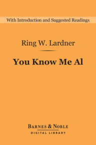 Title: You Know Me Al: A Busher's Letters (Barnes & Noble Digital Library), Author: Ring W. Lardner