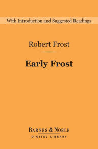 Title: Early Frost (Barnes & Noble Digital Library): A Boy's Will, North of Boston, and Mountain Interval, Author: Robert Frost