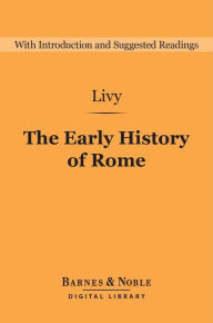 Title: Early History of Rome (Barnes & Noble Digital Library): Books I-V of the Ab Urbe Condita, Author: Livy