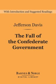 Title: The Fall of the Confederate Government (Barnes & Noble Digital Library), Author: Jefferson Davis