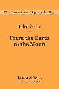 Title: From the Earth to the Moon (Barnes & Noble Digital Library): Direct in Ninety-seven Hours and Twenty Minutes: And a Trip Around It, Author: Jules Verne