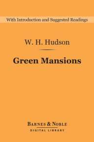 Title: Green Mansions (Barnes & Noble Digital Library): A Romance of the Tropical forest, Author: W. H. Hudson