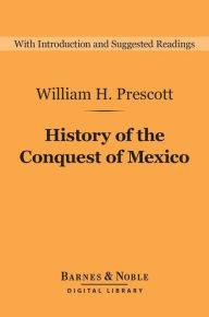 Title: History of the Conquest of Mexico (Barnes & Noble Digital Library), Author: William H. Prescott