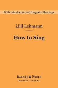 Title: How to Sing (Barnes & Noble Digital Library), Author: Lilli Lehmann