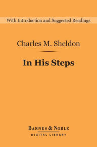 Title: In His Steps (Barnes & Noble Digital Library): What Would Jesus Do?, Author: Charles M. Sheldon