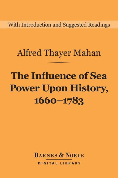 The Influence of Sea Power Upon History, 1660-1783 (Barnes & Noble Digital Library)