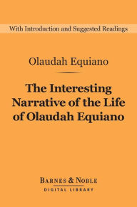Title: The Interesting Narrative of the Life of Olaudah Equiano (Barnes & Noble Digital Library): (or Gustavus Vassa, The African, Written by Himself), Author: Olaudah Equiano