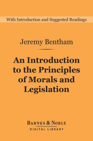 Title: An Introduction to the Principles of Morals and Legislation (Barnes & Noble Digital Library), Author: Jeremy Bentham