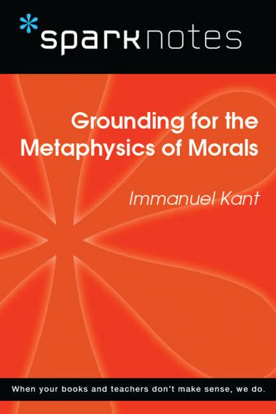 Grounding for the Metaphysics of Morals (SparkNotes Philosophy Guide)