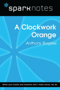 Title: A Clockwork Orange (SparkNotes Literature Guide), Author: SparkNotes