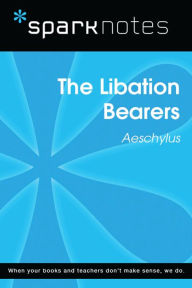 Title: The Libation Bearers (SparkNotes Literature Guide), Author: SparkNotes