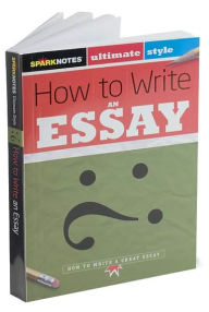 How to Write an Essay (SparkNotes Ultimate Style)