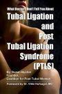 What Doctors Don't Tell You About Tubal Ligation And Post Tubal Ligation Syndrome