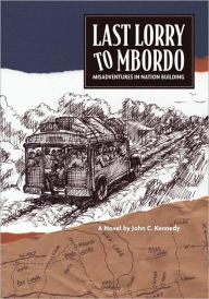 Title: Last Lorry to Mbordo: Misadventures in Nation Building, Author: John C. Kennedy