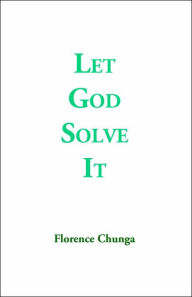 Title: Let God Solve It, Author: Florence Chunga