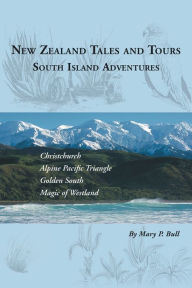 Title: New Zealand Tales and Tours: South Island Adventures, Author: Mary P Bull