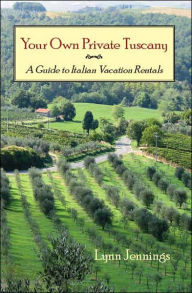 Title: Your Own Private Tuscany: A Guide to Italian Vacation Rentals, Author: Lynn Jennings