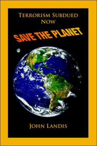 Title: Terrorism Subdued: Now Save the Planet, Author: John Landis