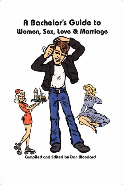 A Bachelor S Guide To Women Sex Love And Marriage By Dan Woodard